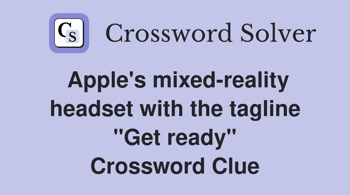 Apple's mixedreality headset with the tagline "Get ready" Crossword Clue Answers Crossword